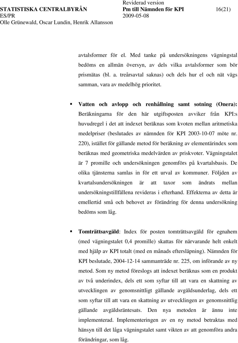 nämnden för KPI 2003-10-07 möe nr. 220), isälle för gällande meod för beräkning av elemenärindex som beräknas med geomeriska medelvärden av priskvoer.