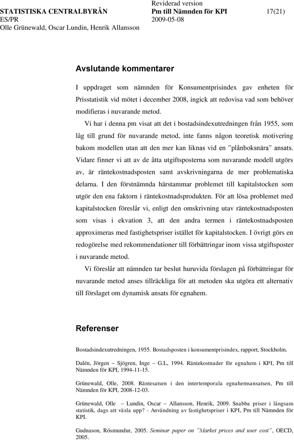 Vi har i denna pm visa a de i bosadsindexuredningen från 1955, som låg ill grund för nuvarande meod, ine fanns någon eoreisk moivering bakom modellen uan a den mer kan liknas vid en plånboksnära