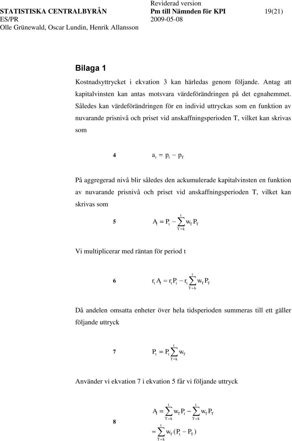 Således kan värdeförändringen för en individ uryckas som en funkion av nuvarande prisnivå och prise vid anskaffningsperioden, vilke kan skrivas som 4 a p p På aggregerad nivå blir