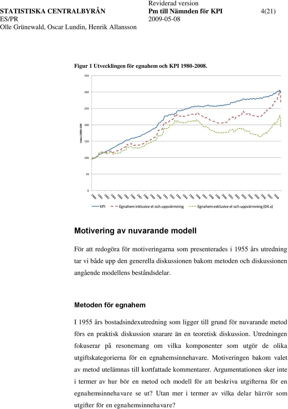 x) Moivering av nuvarande modell För a redogöra för moiveringarna som presenerades i 1955 års uredning ar vi både upp den generella diskussionen bakom meoden och diskussionen angående modellens