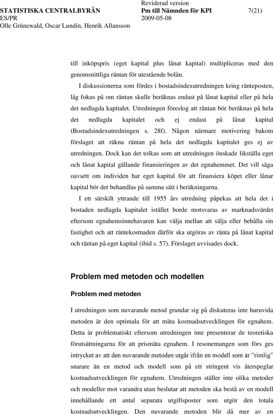 Uredningen föreslog a ränan bör beräknas på hela de nedlagda kapiale och ej endas på låna kapial (Bosadsindexuredningen s. 28f).