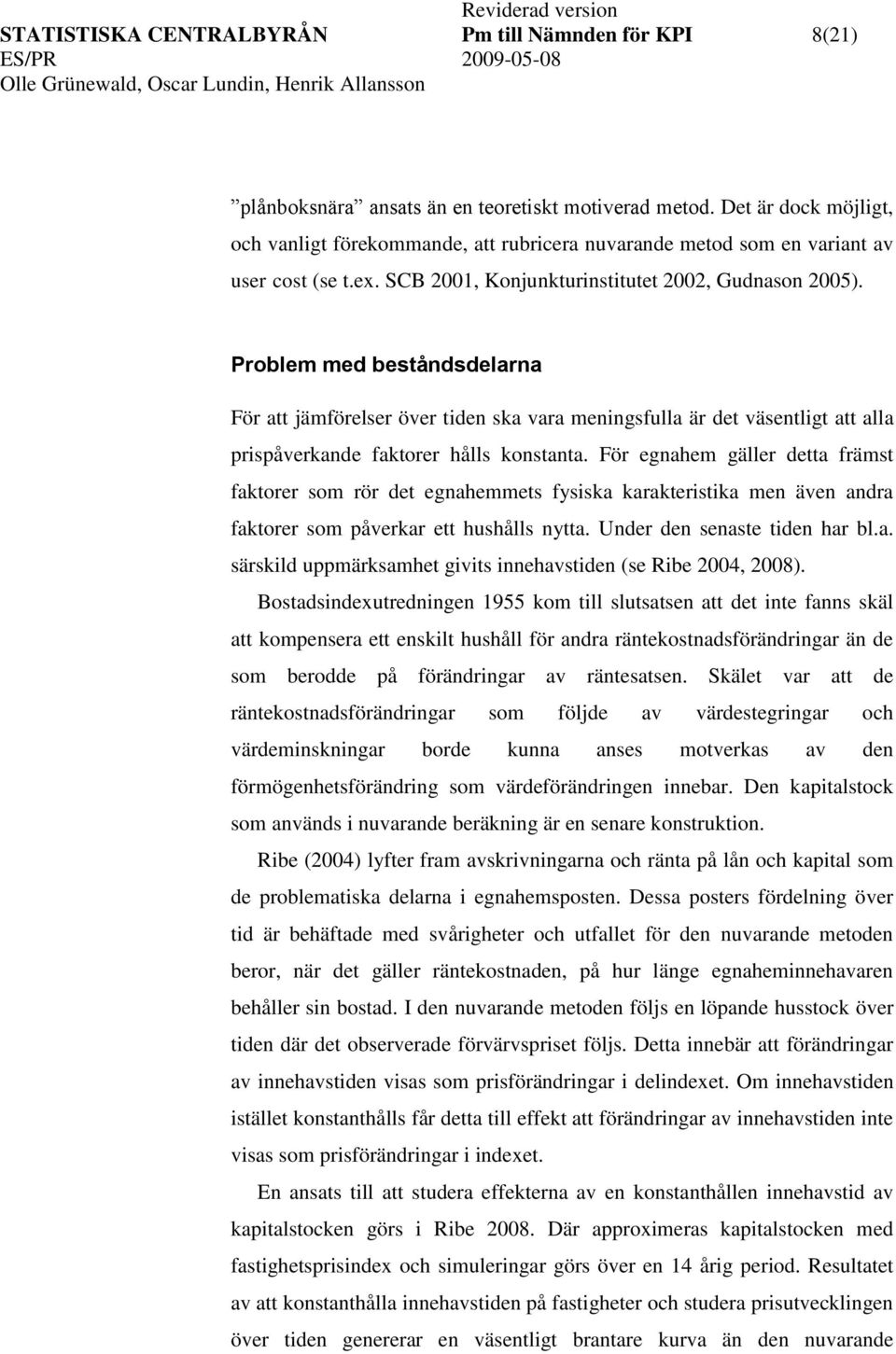 För egnahem gäller dea främs fakorer som rör de egnahemmes fysiska karakerisika men även andra fakorer som påverkar e hushålls nya. Under den senase iden har bl.a. särskild uppmärksamhe givis innehavsiden (se Ribe 2004, 2008).