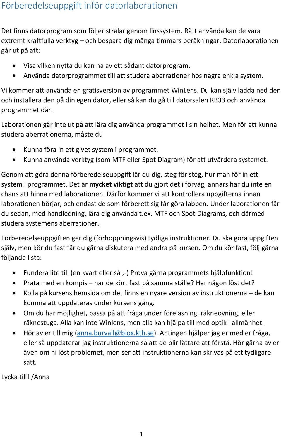 Vi kommer att använda en gratisversion av programmet WinLens. Du kan själv ladda ned den och installera den på din egen dator, eller så kan du gå till datorsalen RB33 och använda programmet där.