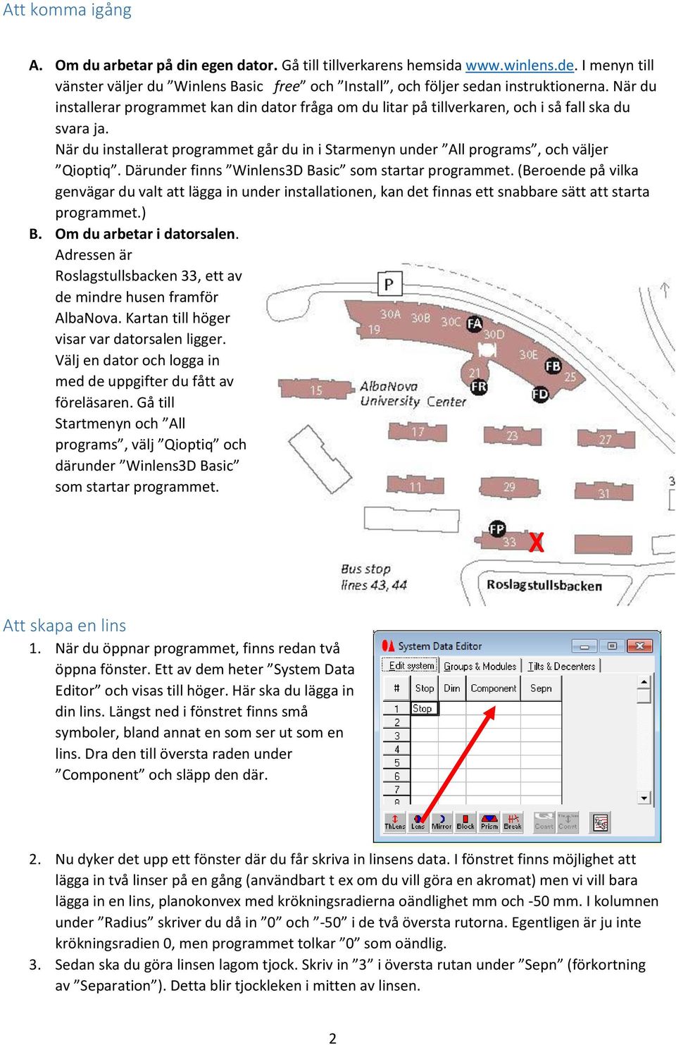 När du installerat programmet går du in i Starmenyn under All programs, och väljer Qioptiq. Därunder finns Winlens3D Basic som startar programmet.