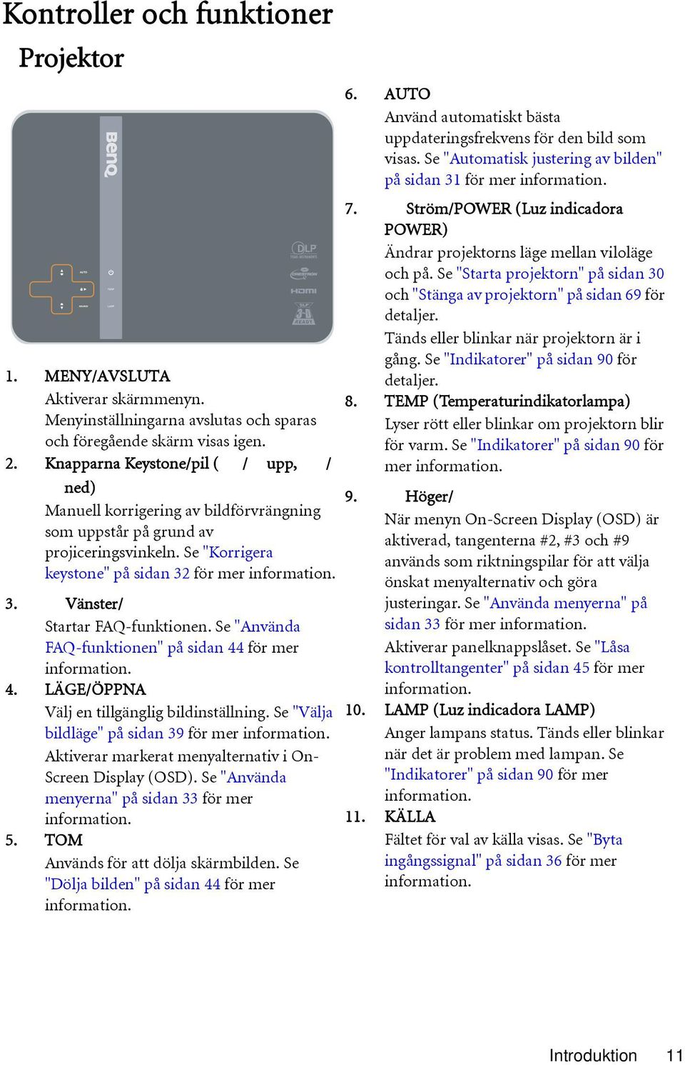 Se "Välja bildläge" på sidan 39 för mer information. Aktiverar markerat menyalternativ i On- Screen Display (OSD). Se "Använda menyerna" på sidan 33 för mer information. 5.