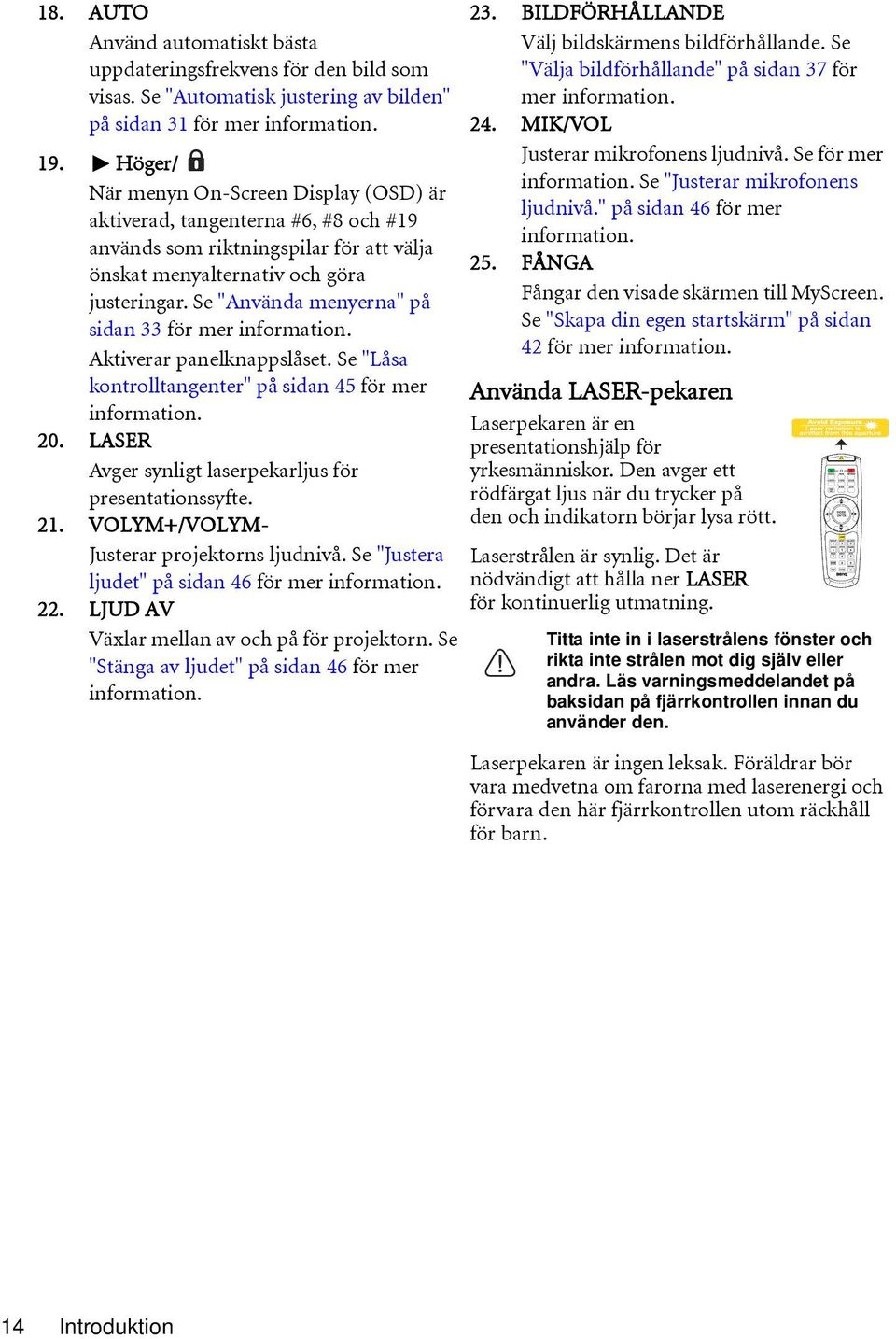 Se "Använda menyerna" på sidan 33 för mer information. Aktiverar panelknappslåset. Se "Låsa kontrolltangenter" på sidan 45 för mer information. 20.