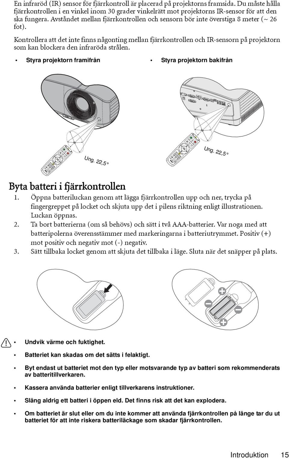 Kontrollera att det inte finns någonting mellan fjärrkontrollen och IR-sensorn på projektorn som kan blockera den infraröda strålen. Styra projektorn framifrån Styra projektorn bakifrån Ung. 22,5 Ung.