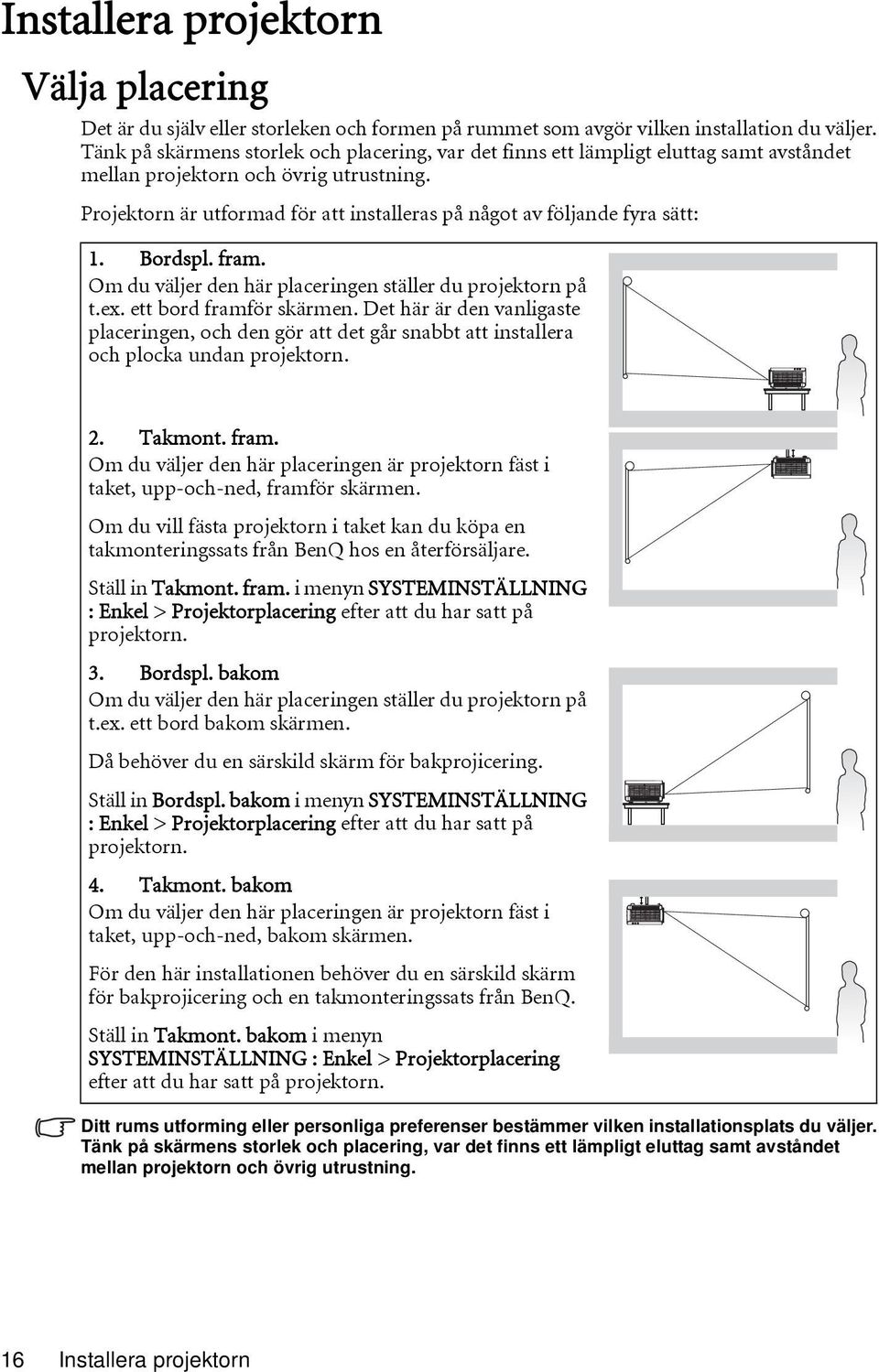 Projektorn är utformad för att installeras på något av följande fyra sätt: 1. Bordspl. fram. Om du väljer den här placeringen ställer du projektorn på t.ex. ett bord framför skärmen.