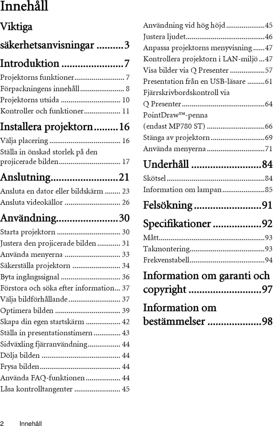 .. 30 Justera den projicerade bilden... 31 Använda menyerna... 33 Säkerställa projektorn... 34 Byta ingångssignal... 36 Förstora och söka efter information... 37 Välja bildförhållande.