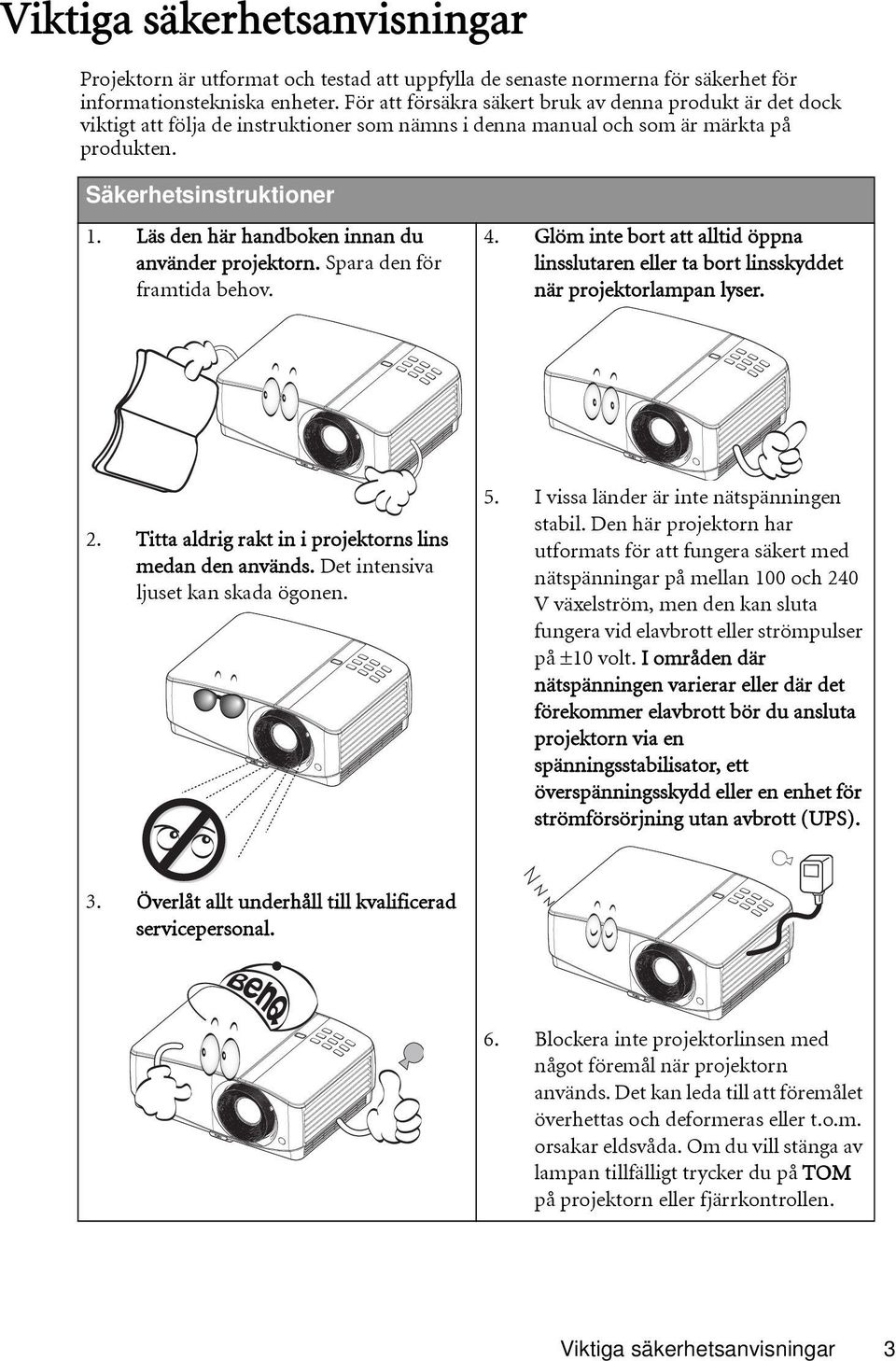 Läs den här handboken innan du använder projektorn. Spara den för framtida behov. 4. Glöm inte bort att alltid öppna linsslutaren eller ta bort linsskyddet när projektorlampan lyser. 2.