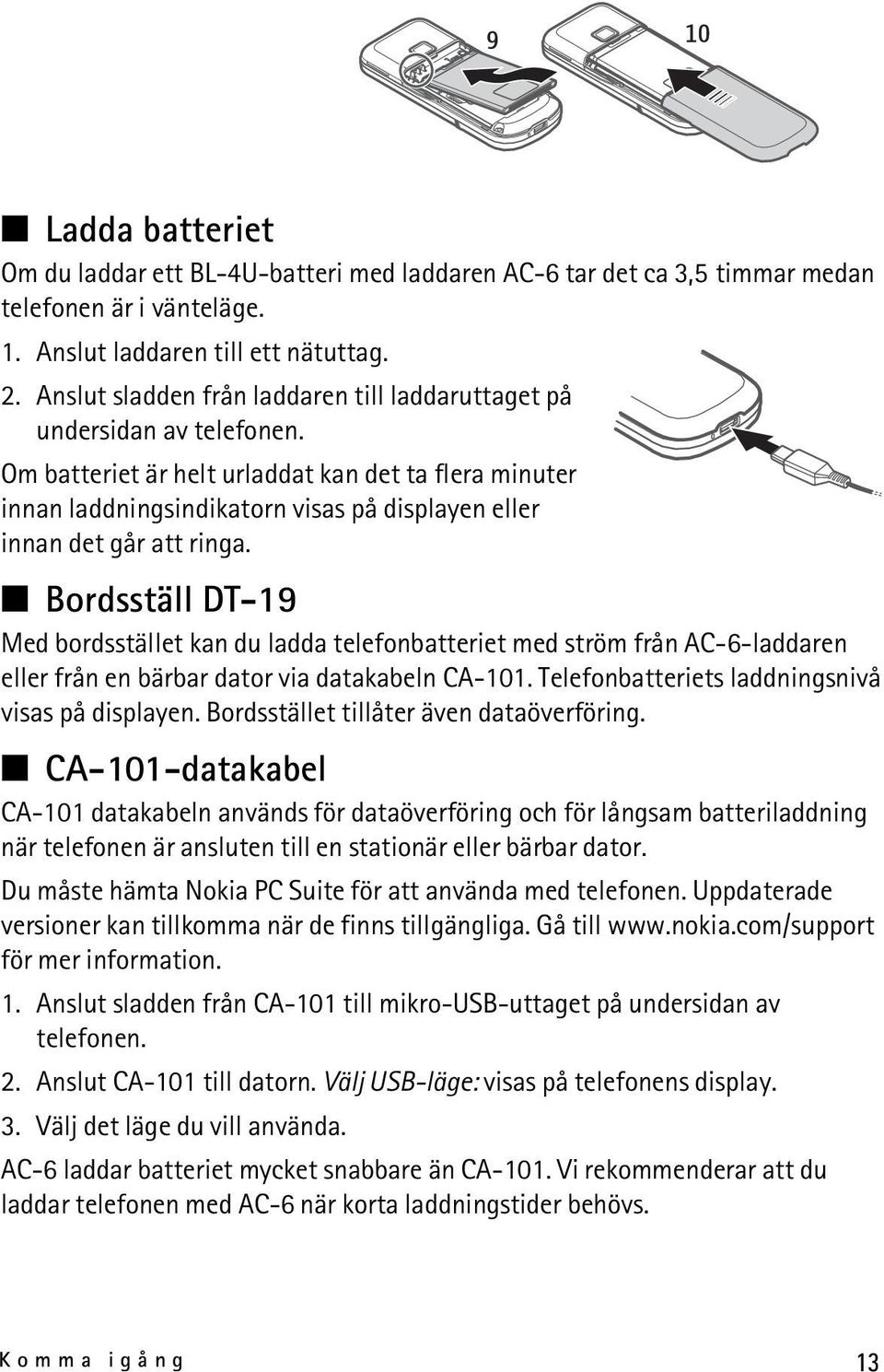 Om batteriet är helt urladdat kan det ta flera minuter innan laddningsindikatorn visas på displayen eller innan det går att ringa.
