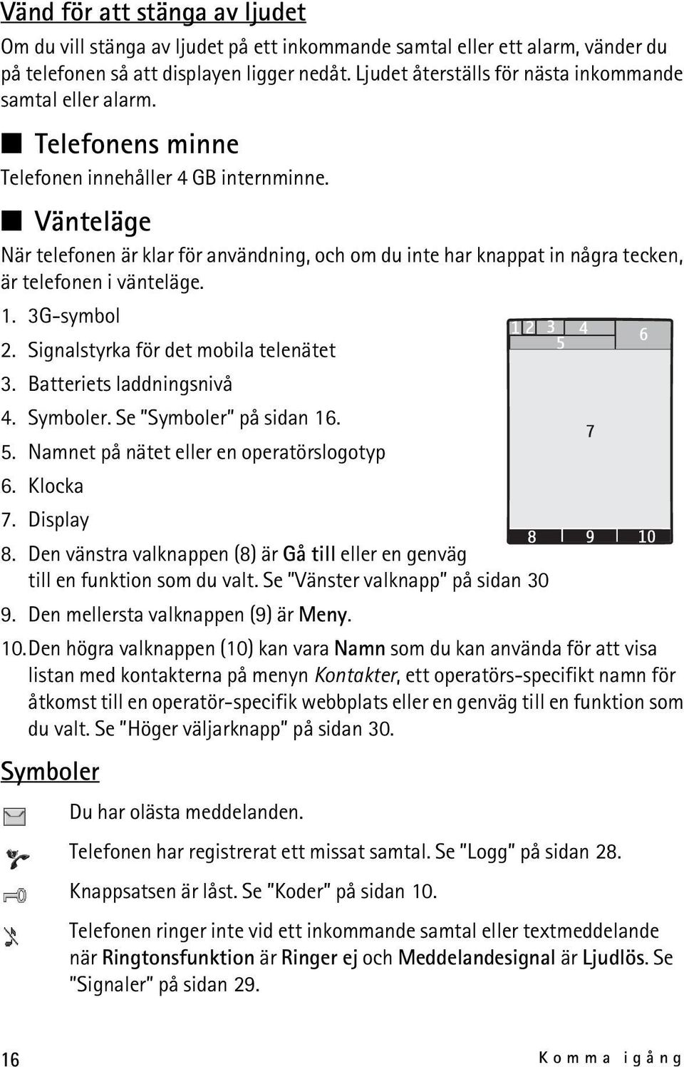 Vänteläge När telefonen är klar för användning, och om du inte har knappat in några tecken, är telefonen i vänteläge. 1. 3G-symbol 2. Signalstyrka för det mobila telenätet 3.