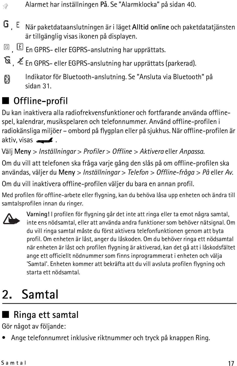 Offline-profil Du kan inaktivera alla radiofrekvensfunktioner och fortfarande använda offlinespel, kalendrar, musikspelaren och telefonnummer.