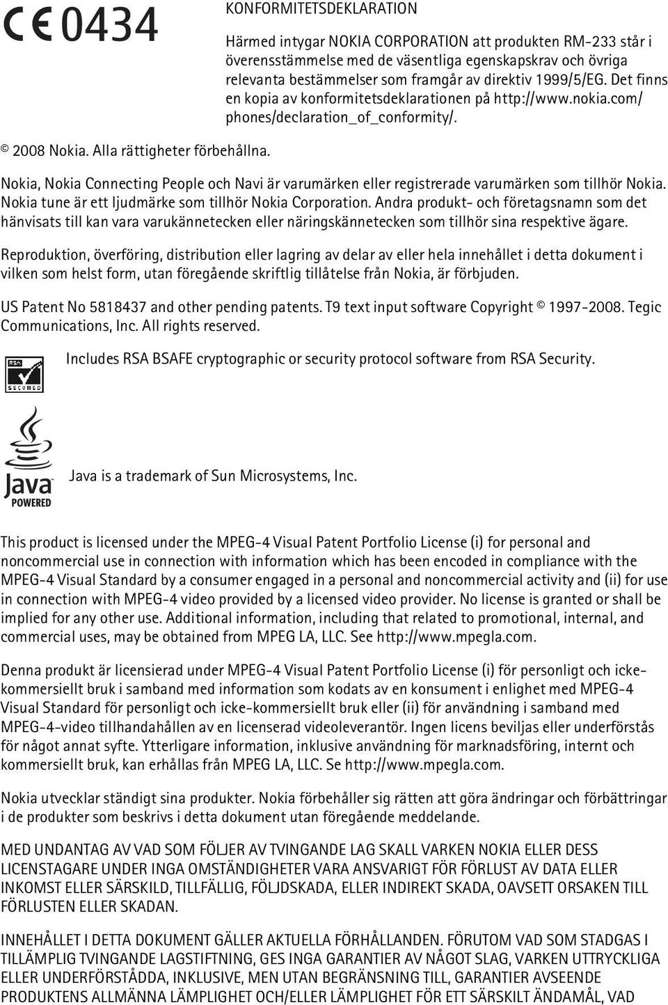 Nokia, Nokia Connecting People och Navi är varumärken eller registrerade varumärken som tillhör Nokia. Nokia tune är ett ljudmärke som tillhör Nokia Corporation.