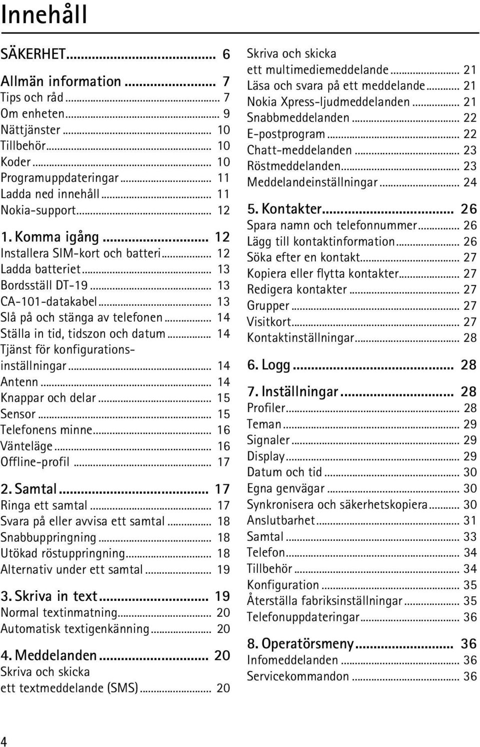 .. 14 Tjänst för konfigurationsinställningar... 14 Antenn... 14 Knappar och delar... 15 Sensor... 15 Telefonens minne... 16 Vänteläge... 16 Offline-profil... 17 2. Samtal... 17 Ringa ett samtal.