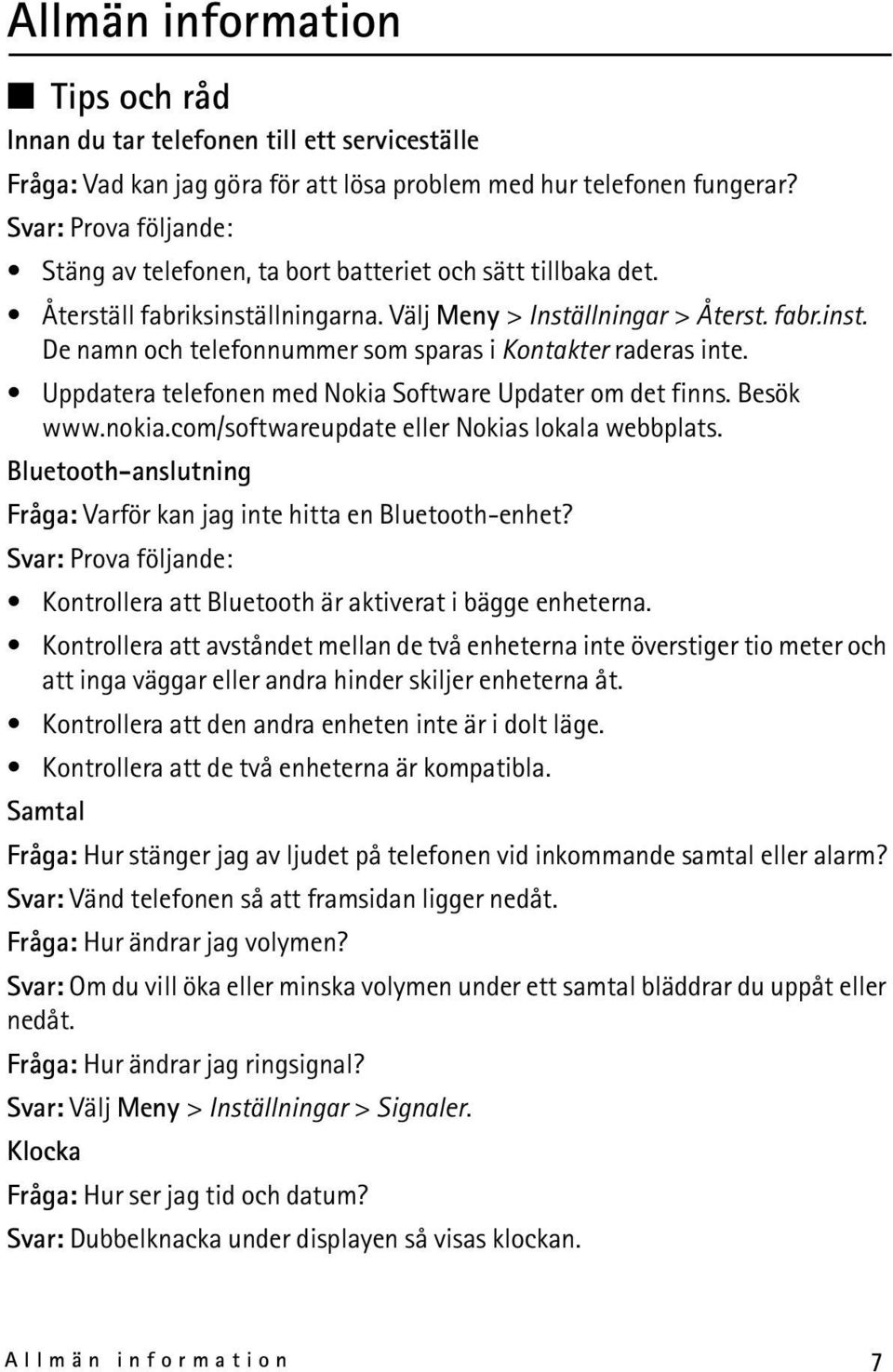 Uppdatera telefonen med Nokia Software Updater om det finns. Besök www.nokia.com/softwareupdate eller Nokias lokala webbplats. Bluetooth-anslutning Fråga: Varför kan jag inte hitta en Bluetooth-enhet?