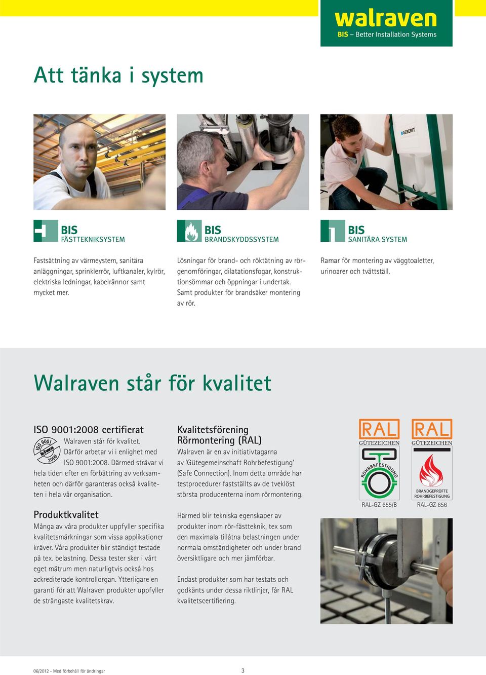 Ramar för montering av väggtoaletter, urinoarer och tvättställ. Walraven står för kvalitet ISO 9001:2008 certifierat Walraven står för kvalitet. Därför arbetar vi i enlighet med ISO 9001:2008.