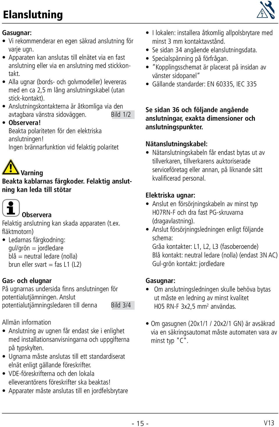 Beakta polariteten för den elektriska anslutningen! Ingen brännarfunktion vid felaktig polaritet Varning Beakta kablarnas färgkoder.