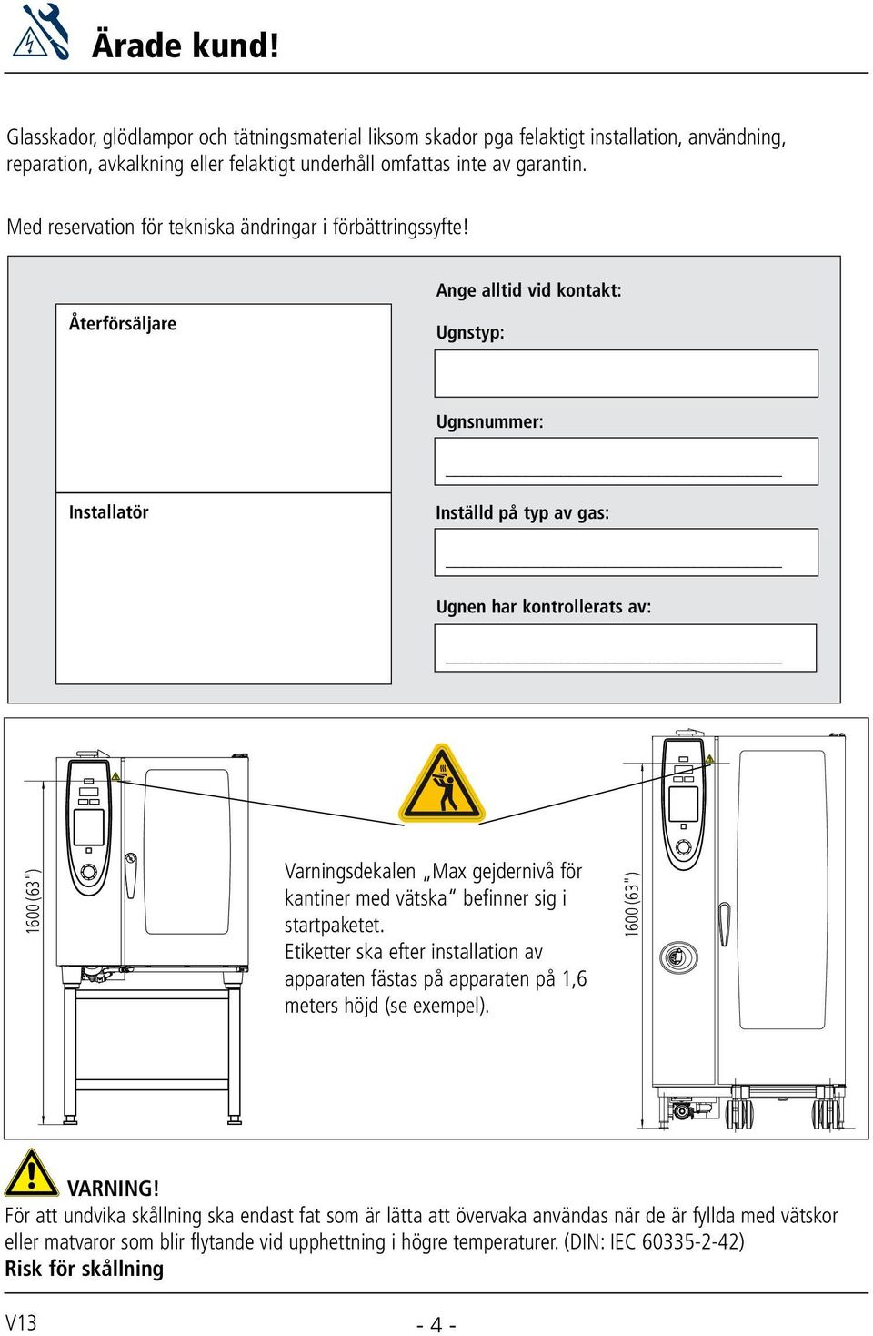 Återförsäljare nge alltid vid kontakt: Ugnstyp: Ugnsnummer: Installatör Inställd på typ av gas: Ugnen har kontrollerats av: 600 (6") Varningsdekalen Max gejdernivå för kantiner med vätska befinner