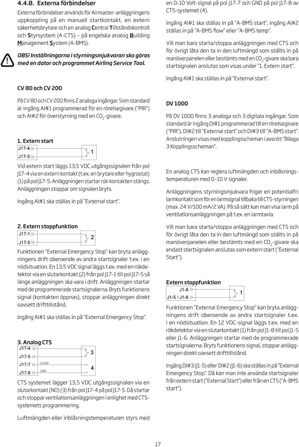 en 0-0 Volt-signal på pol J7-7 och GND på pol J7-8 av CTS-systemet (). Ingång AI# ska ställas in på A-BMS start, ingång AI# ställas in på A-BMS flow eller A-BMS temp.