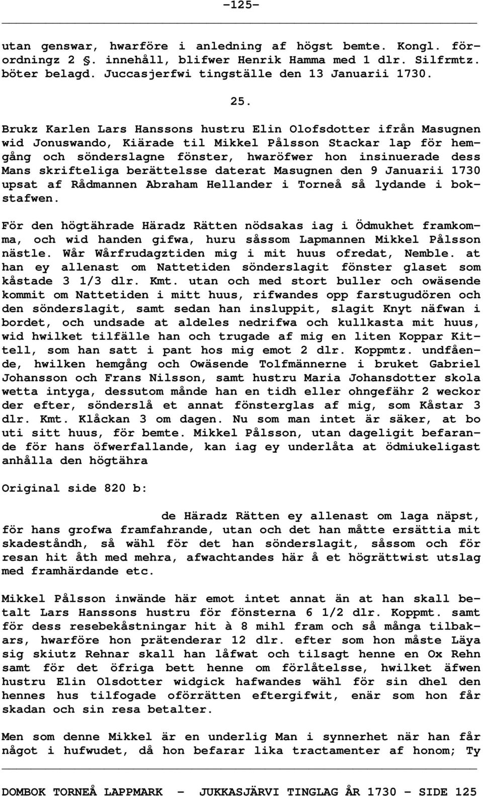 skrifteliga berättelsse daterat Masugnen den 9 Januarii 1730 upsat af Rådmannen Abraham Hellander i Torneå så lydande i bokstafwen.