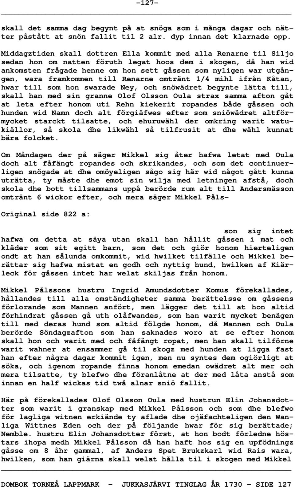 wara framkommen till Renarne omtränt 1/4 mihl ifrån Kåtan, hwar till som hon swarade Ney, och snöwädret begynte lätta till, skall han med sin granne Olof Olsson Oula strax samma afton gåt at leta