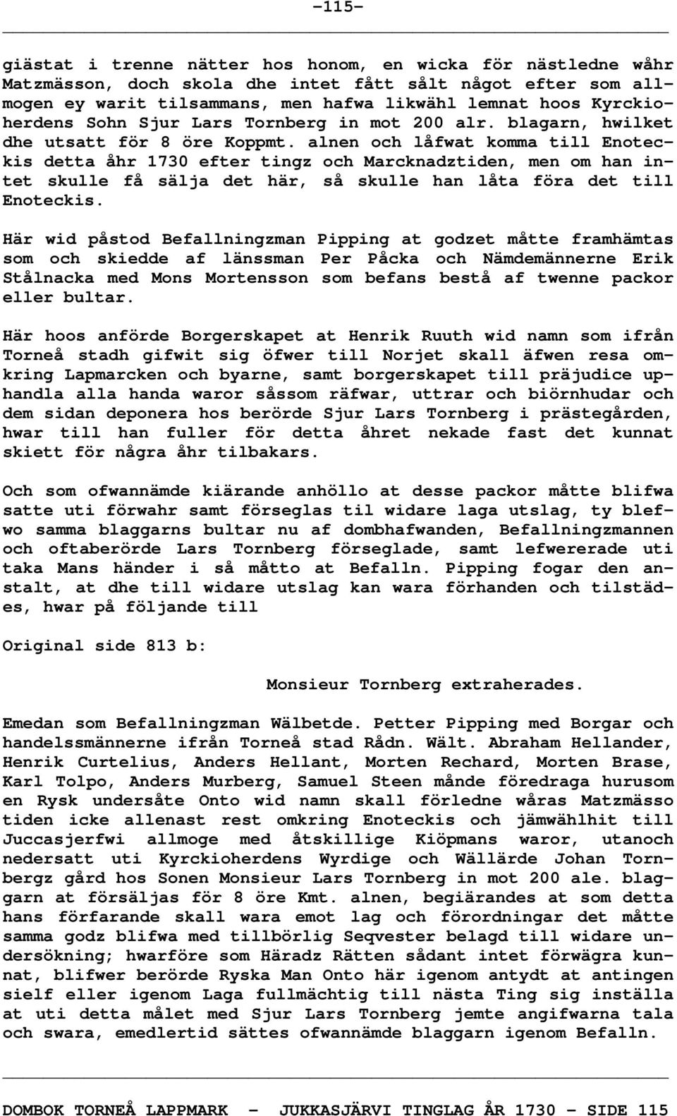 alnen och låfwat komma till Enoteckis detta åhr 1730 efter tingz och Marcknadztiden, men om han intet skulle få sälja det här, så skulle han låta föra det till Enoteckis.
