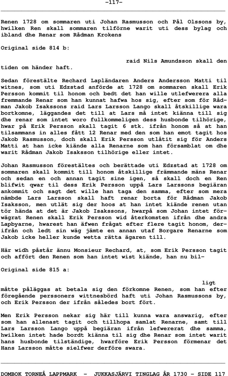 raid Nils Amundsson skall den Sedan förestälte Rechard Lapländaren Anders Andersson Matti til witnes, som uti Edzstad anförde at 1728 om sommaren skall Erik Persson kommit til honom och bedt det han