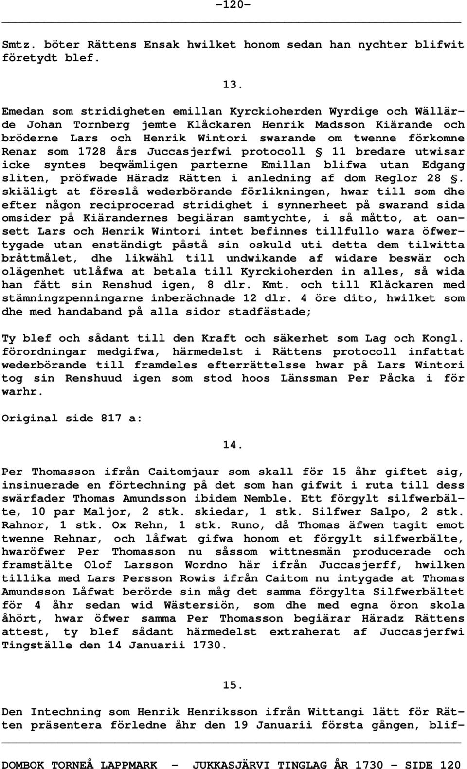 1728 års Juccasjerfwi protocoll 11 bredare utwisar icke syntes beqwämligen parterne Emillan blifwa utan Edgang sliten, pröfwade Häradz Rätten i anledning af dom Reglor 28.