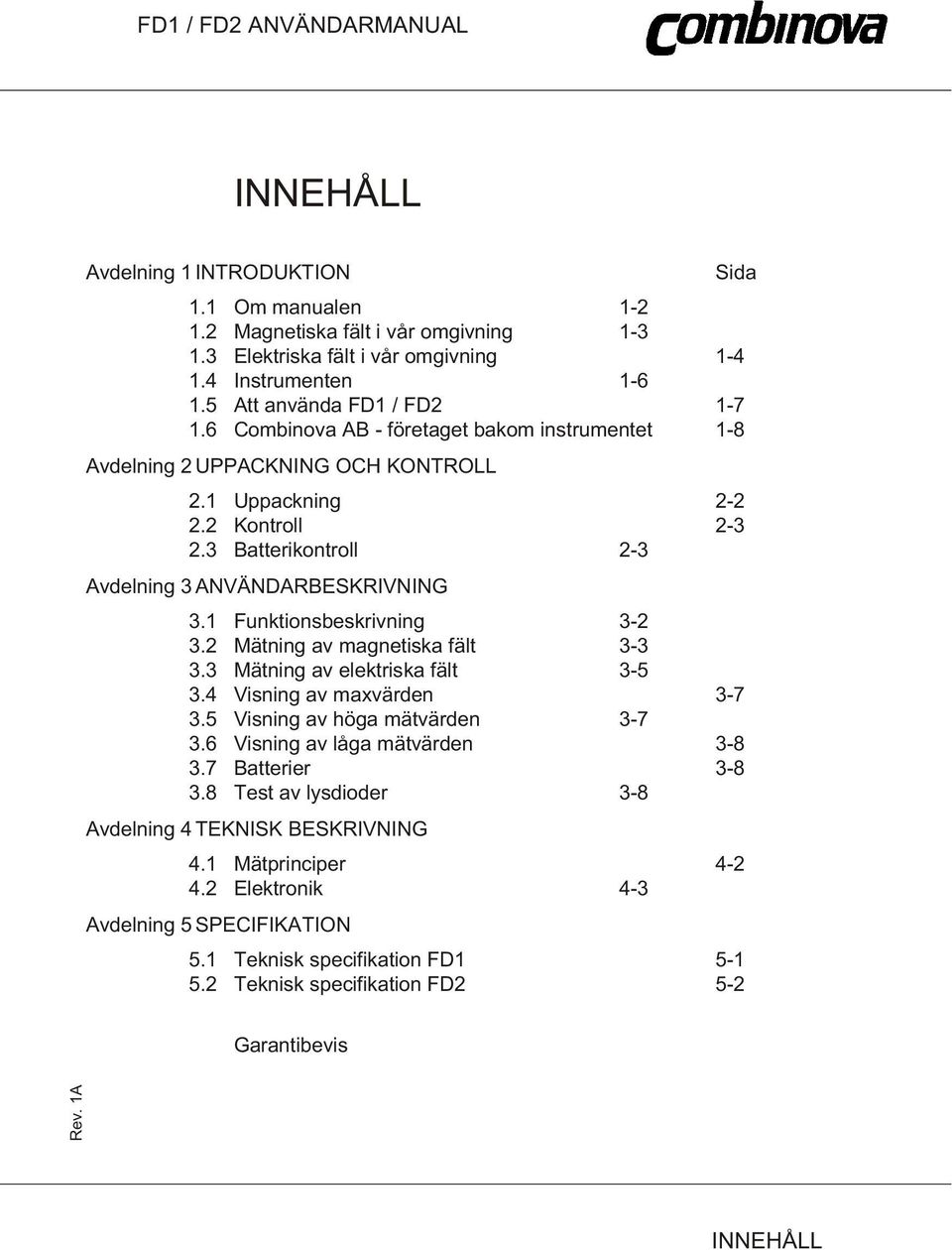 1 Funktionsbeskrivning 3-2 3.2 Mätning av magnetiska fält 3-3 3.3 Mätning av elektriska fält 3-5 3.4 Visning av maxvärden 3-7 3.5 Visning av höga mätvärden 3-7 3.6 Visning av låga mätvärden 3-8 3.