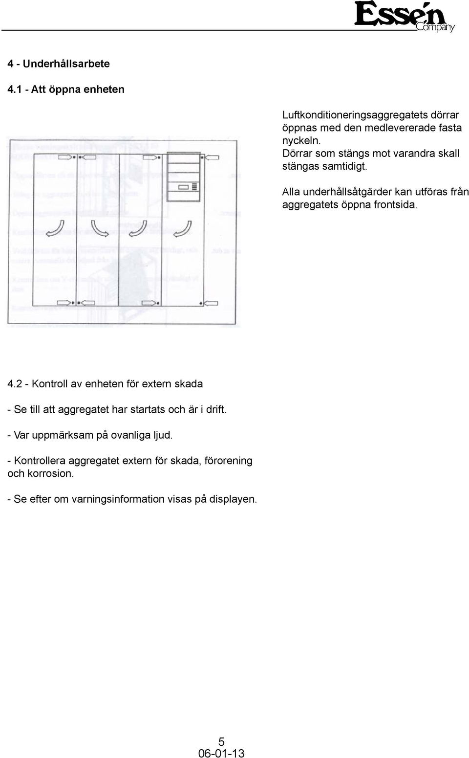 2 - Kontroll av enheten för extern skada - Se till att aggregatet har startats och är i drift.