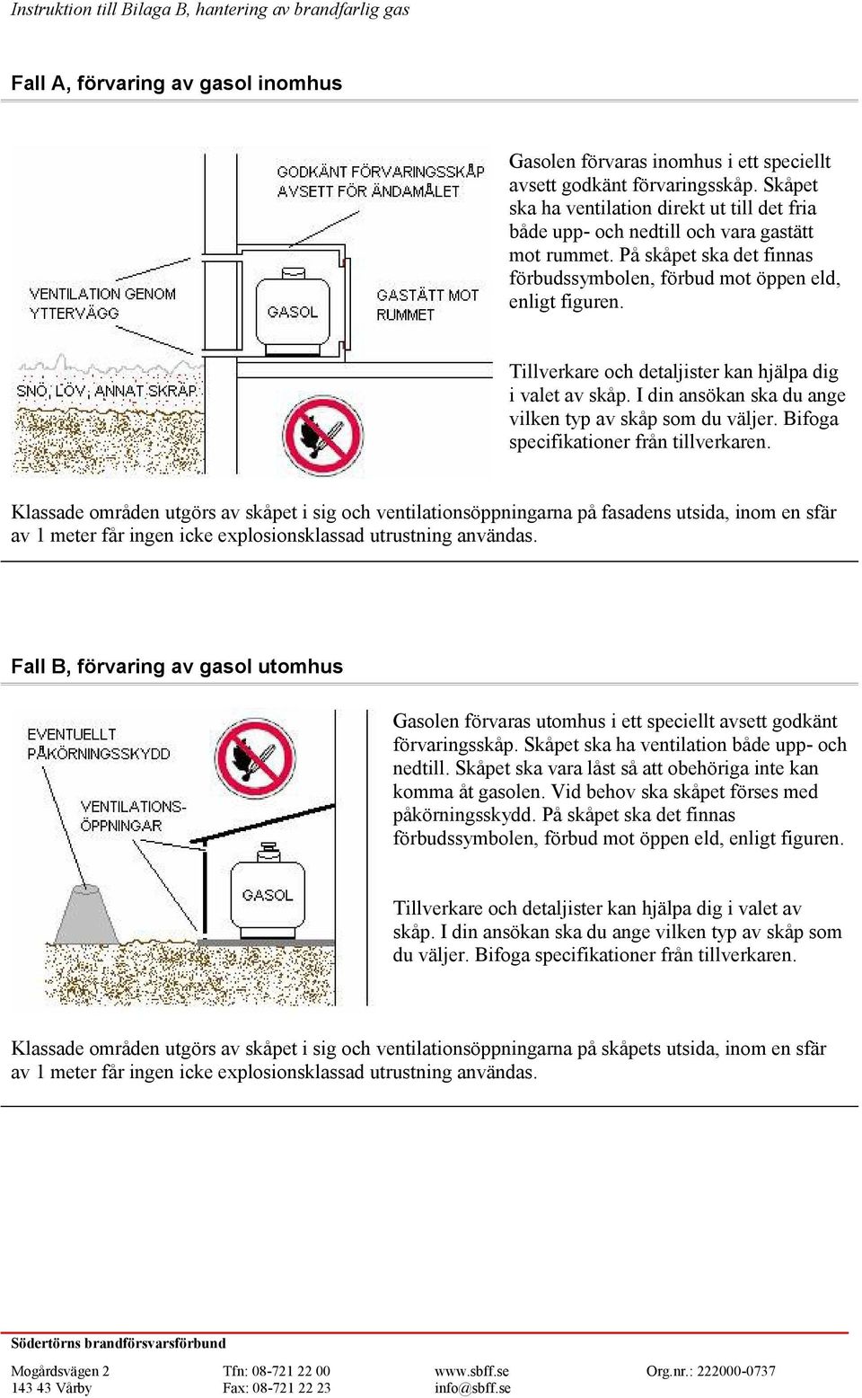 Tillverkare och detaljister kan hjälpa dig i valet av skåp. I din ansökan ska du ange vilken typ av skåp som du väljer. Bifoga specifikationer från tillverkaren.