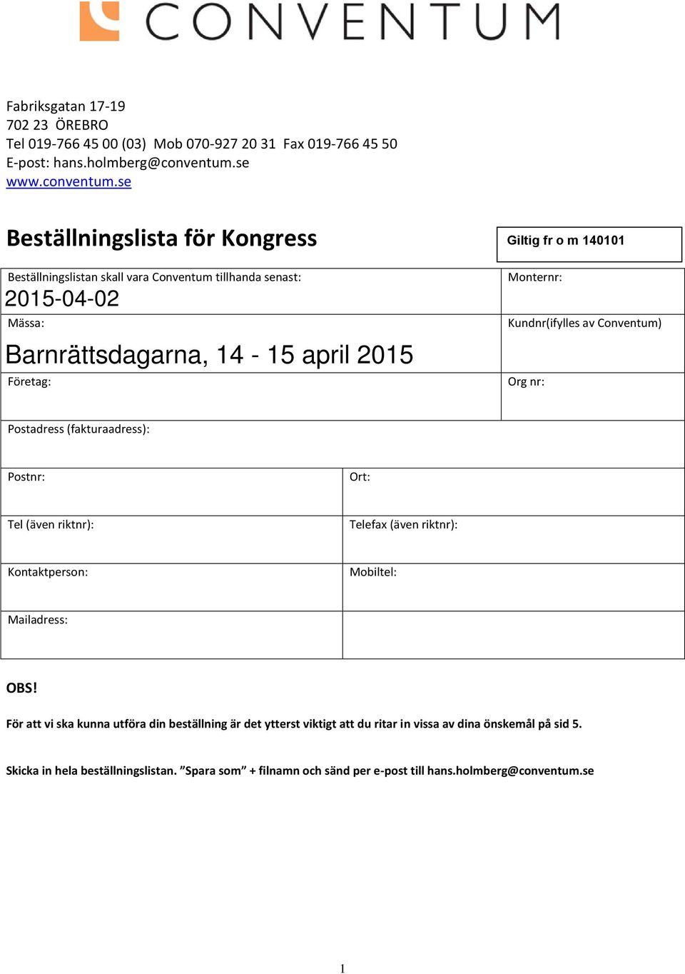 se Beställningslista för Kongress Beställningslistan skall vara Conventum tillhanda senast: Giltig fr o m 140101 Monternr: Mässa: Kundnr(ifylles av Conventum)