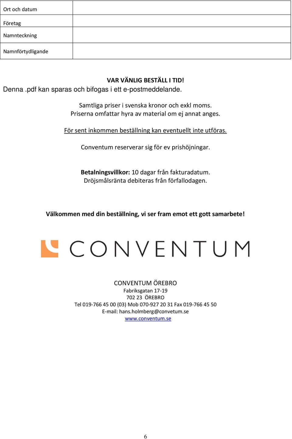 Conventum reserverar sig för ev prishöjningar. Betalningsvillkor: 10 dagar från fakturadatum. Dröjsmålsränta debiteras från förfallodagen.