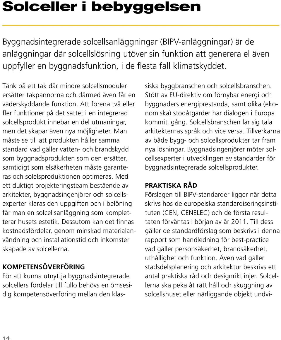 Att förena två eller fler funktioner på det sättet i en integrerad solcellsprodukt innebär en del utmaningar, men det skapar även nya möjligheter.