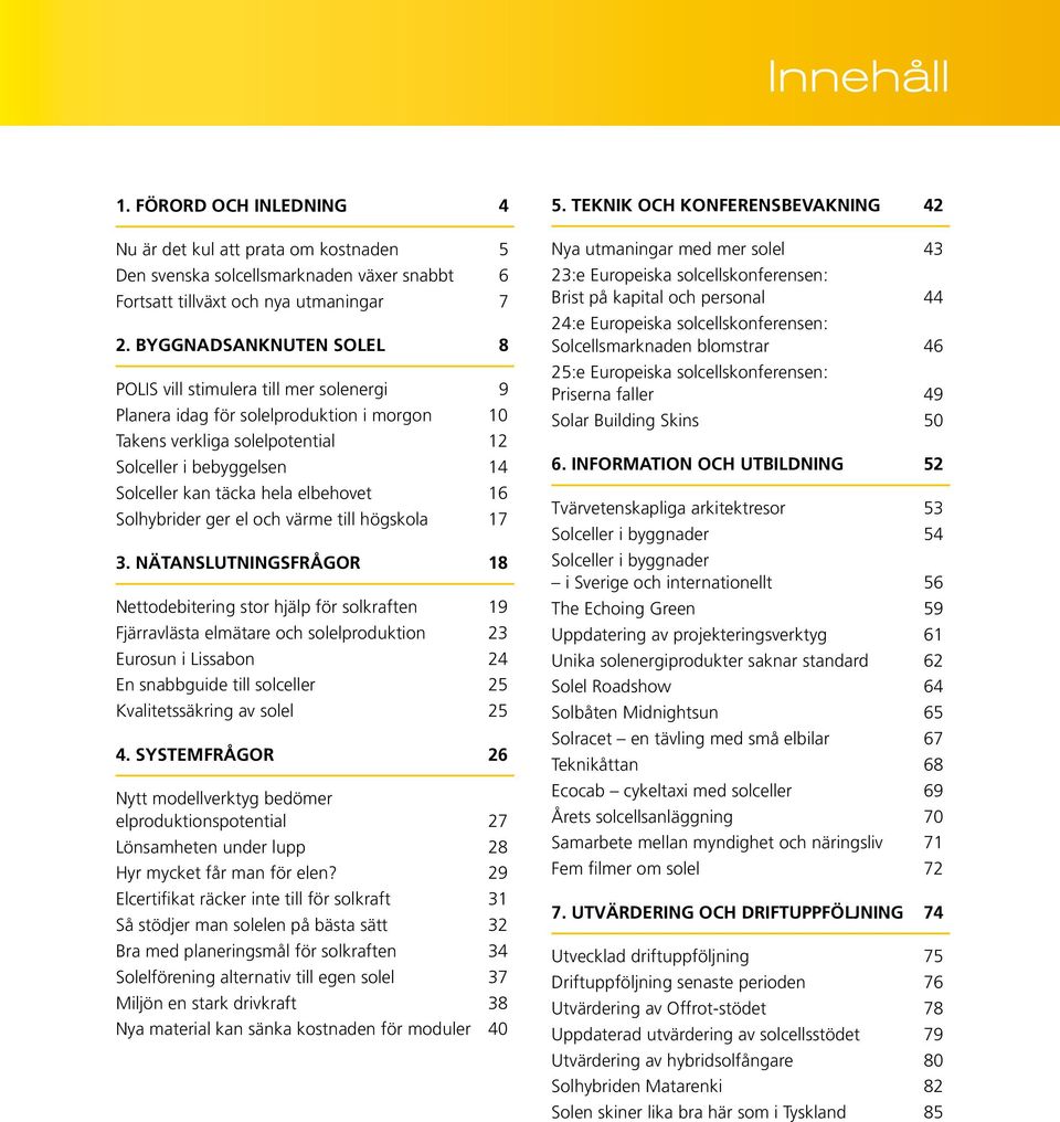 elbehovet 16 Solhybrider ger el och värme till högskola 17 3.