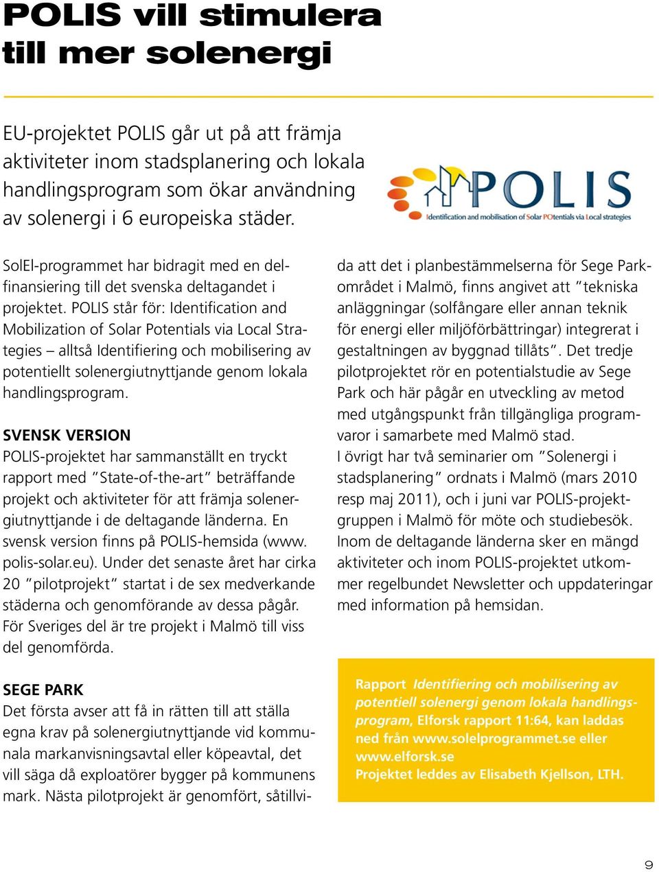 POLIS står för: Identification and Mobilization of Solar Potentials via Local Strategies alltså Identifiering och mobilisering av potentiellt solenergiutnyttjande genom lokala handlingsprogram.
