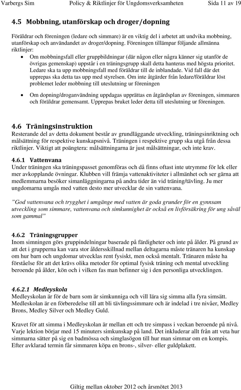 Föreningen tillämpar följande allmänna riktlinjer: Om mobbningsfall eller gruppbildningar (där någon eller några känner sig utanför de övrigas gemenskap) uppstår i en träningsgrupp skall detta