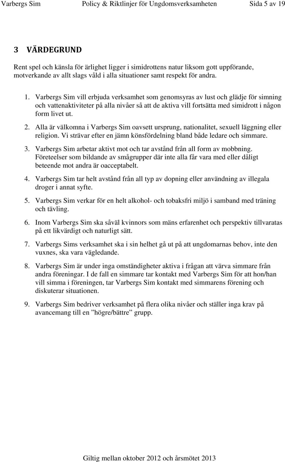 Varbergs Sim vill erbjuda verksamhet som genomsyras av lust och glädje för simning och vattenaktiviteter på alla nivåer så att de aktiva vill fortsätta med simidrott i någon form livet ut. 2.