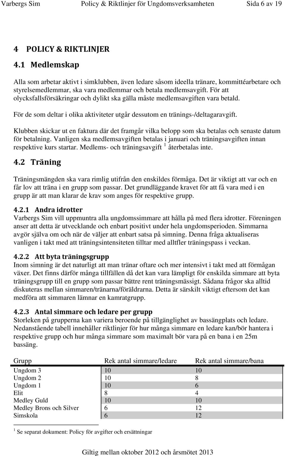 För att olycksfallsförsäkringar och dylikt ska gälla måste medlemsavgiften vara betald. För de som deltar i olika aktiviteter utgår dessutom en tränings-/deltagaravgift.