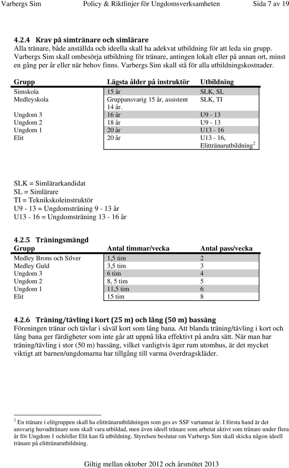 Varbergs Sim skall ombesörja utbildning för tränare, antingen lokalt eller på annan ort, minst en gång per år eller när behov finns. Varbergs Sim skall stå för alla utbildningskostnader.