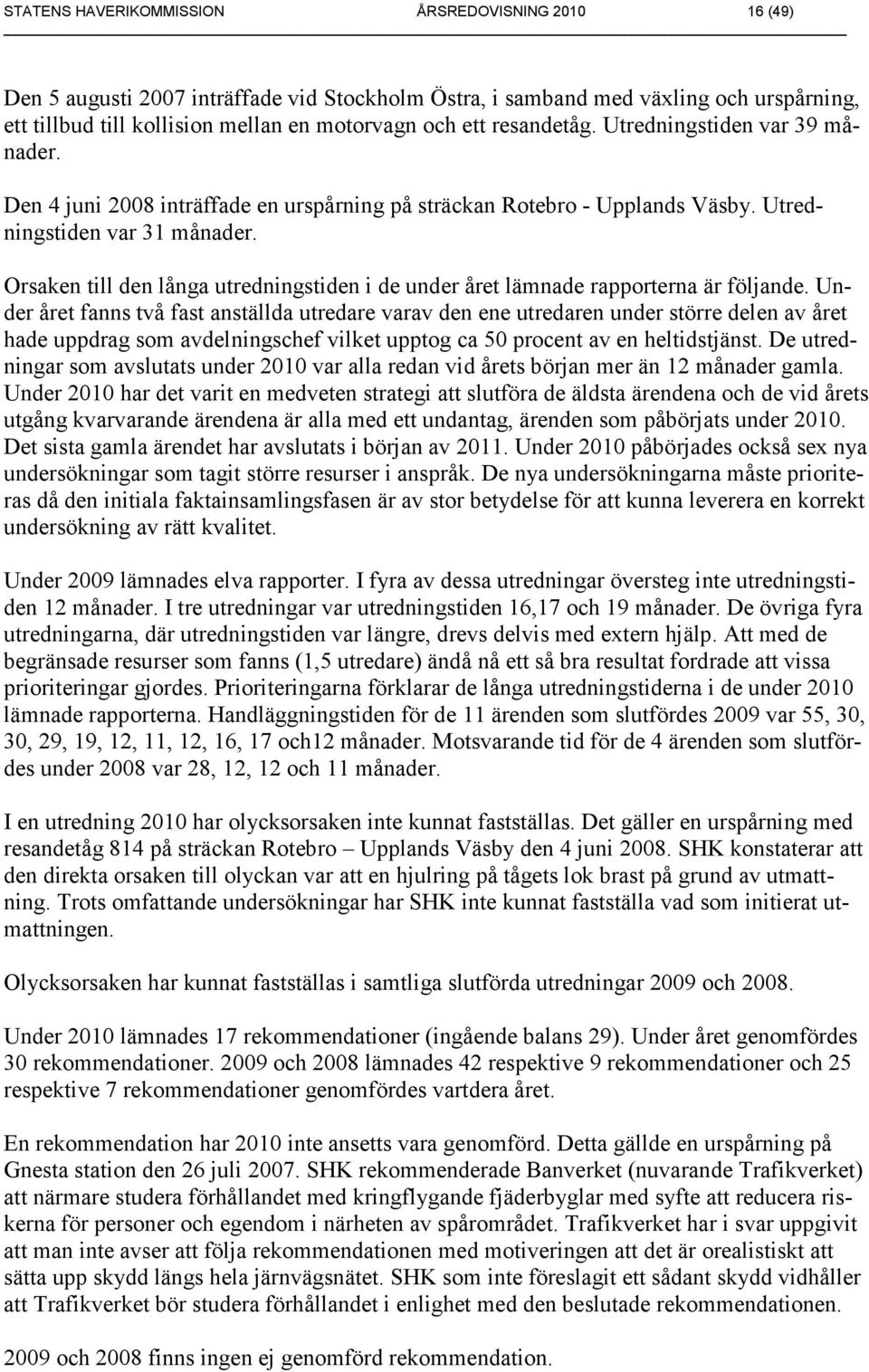 Orsaken till den långa utredningstiden i de under året lämnade rapporterna är följande.