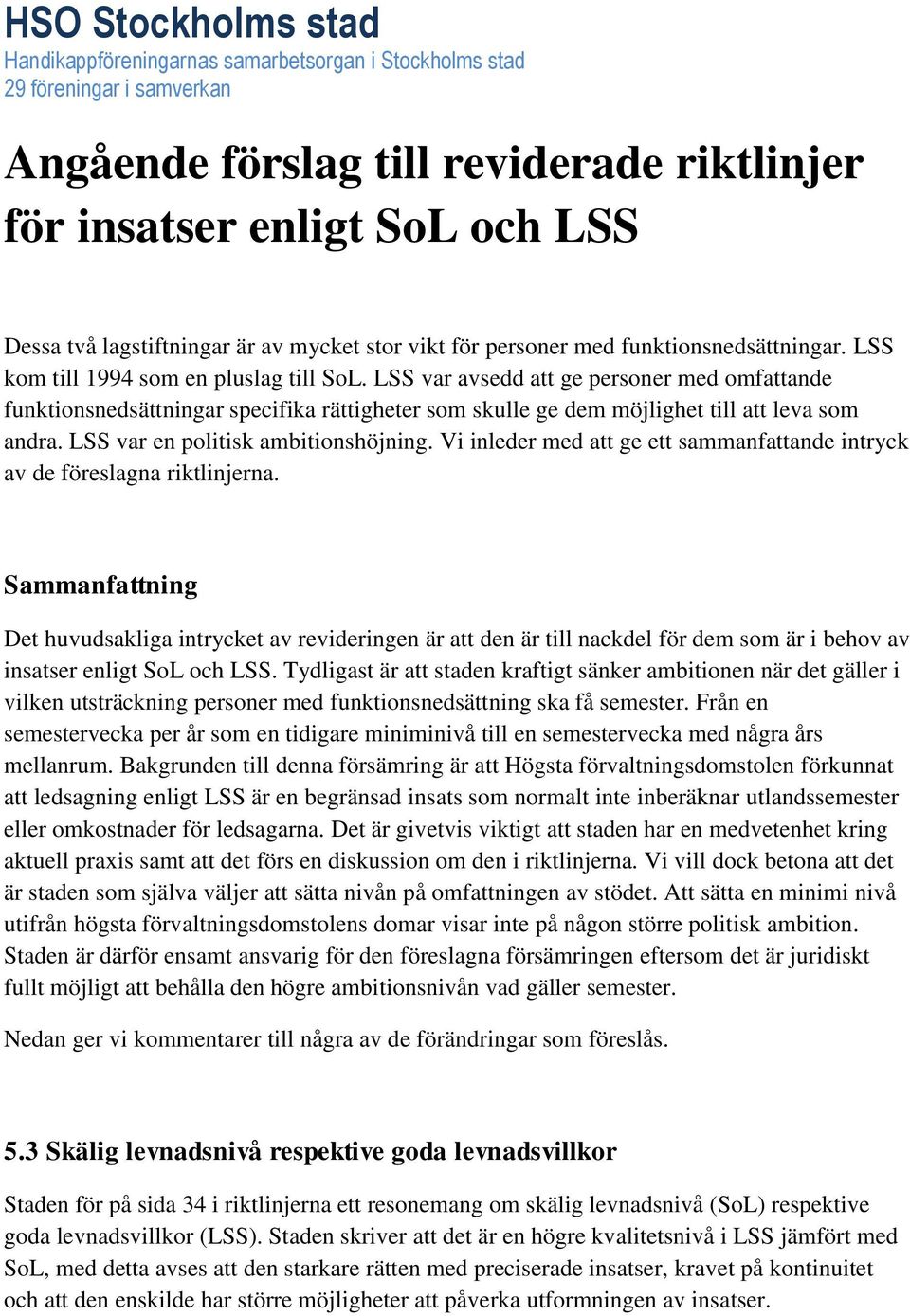 LSS var avsedd att ge personer med omfattande funktionsnedsättningar specifika rättigheter som skulle ge dem möjlighet till att leva som andra. LSS var en politisk ambitionshöjning.