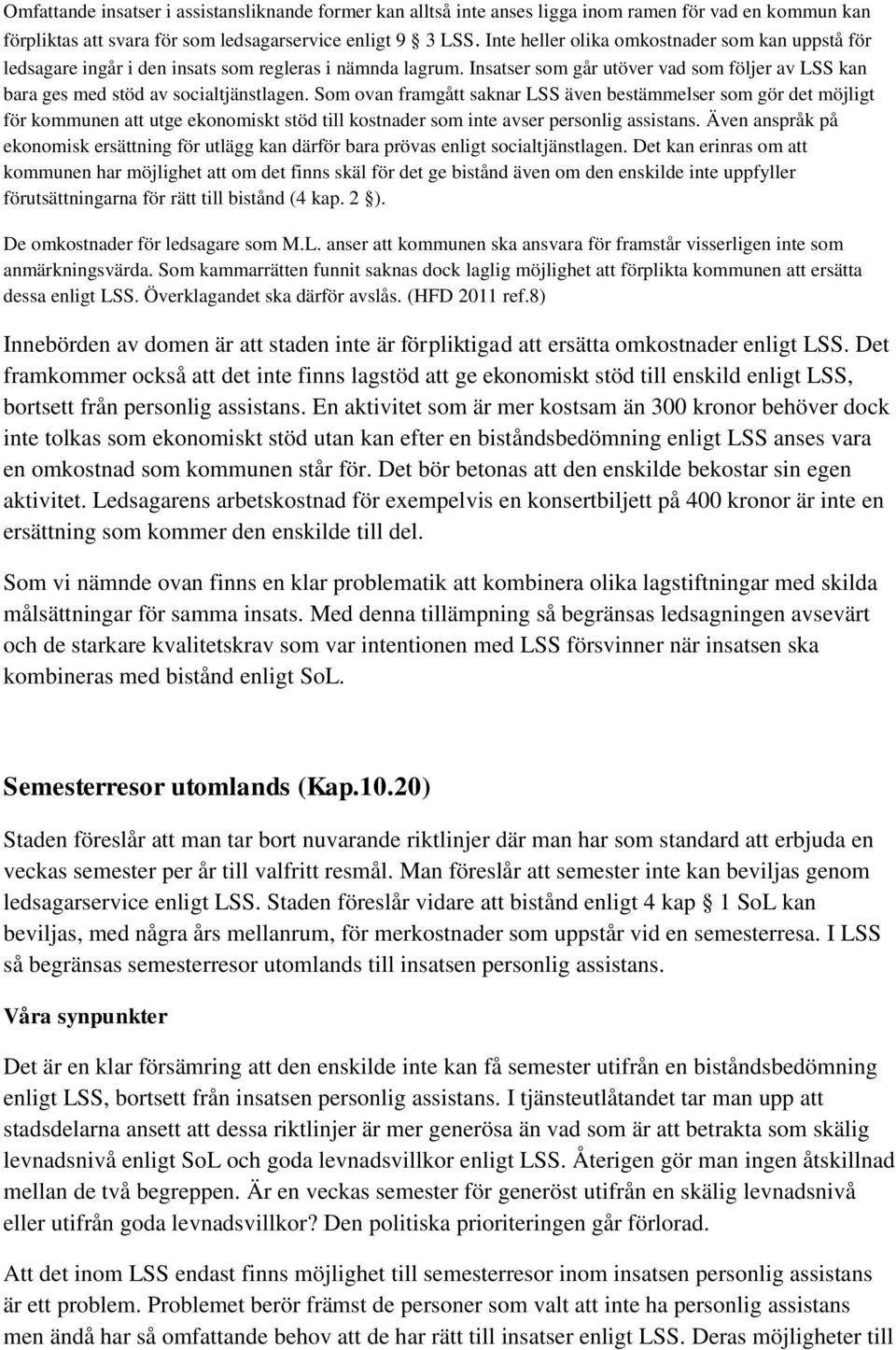 Som ovan framgått saknar LSS även bestämmelser som gör det möjligt för kommunen att utge ekonomiskt stöd till kostnader som inte avser personlig assistans.