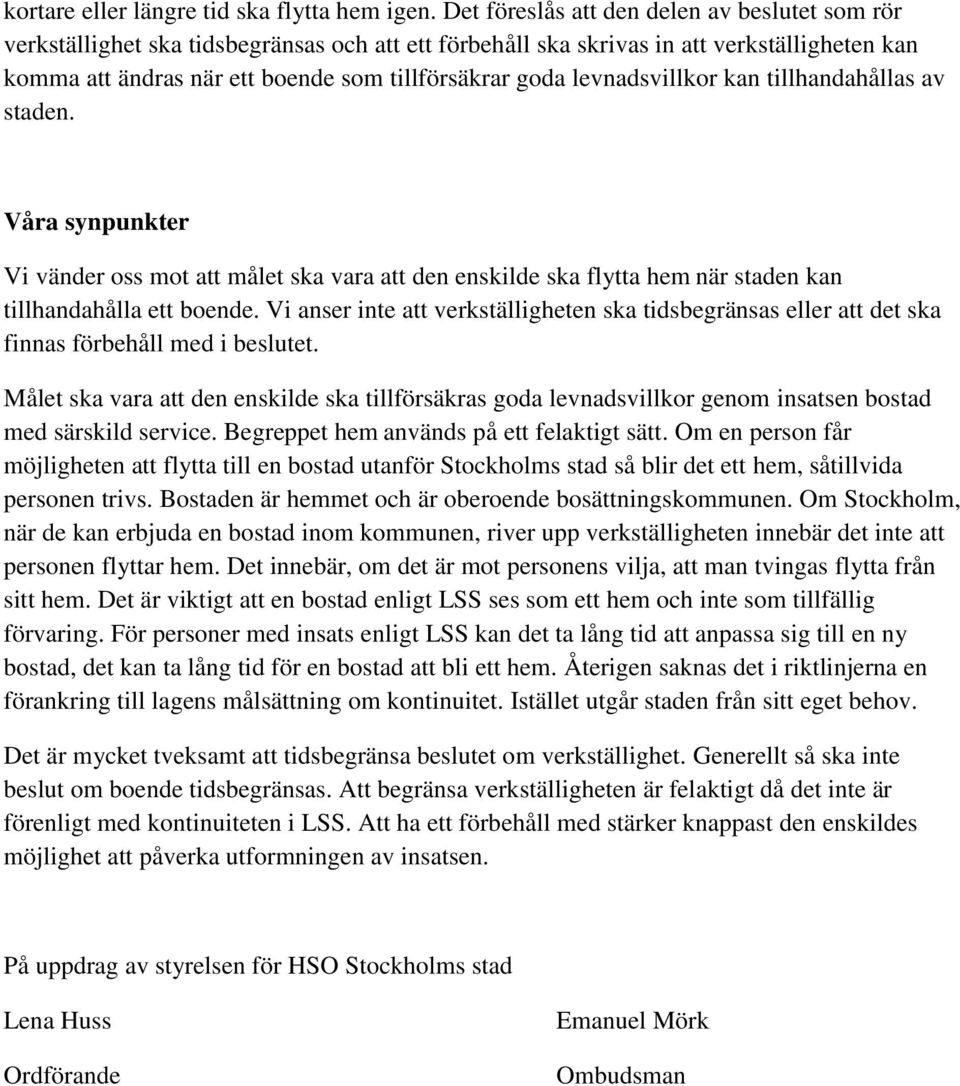 levnadsvillkor kan tillhandahållas av staden. Vi vänder oss mot att målet ska vara att den enskilde ska flytta hem när staden kan tillhandahålla ett boende.