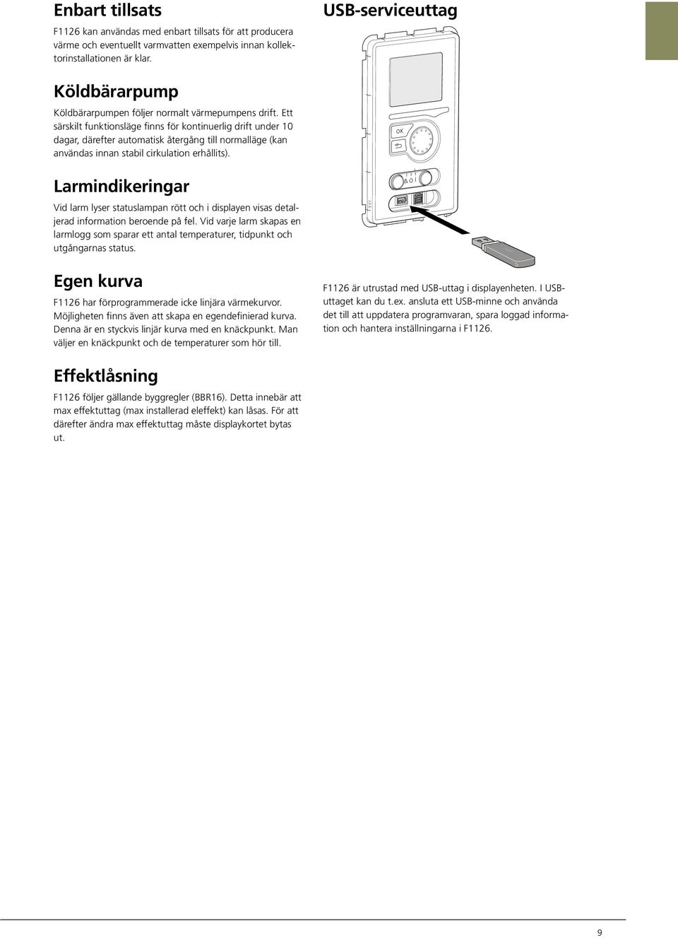 Ett särskilt funktionsläge finns för kontinuerlig drift under dagar, därefter automatisk återgång till normalläge (kan användas innan stabil cirkulation erhållits).