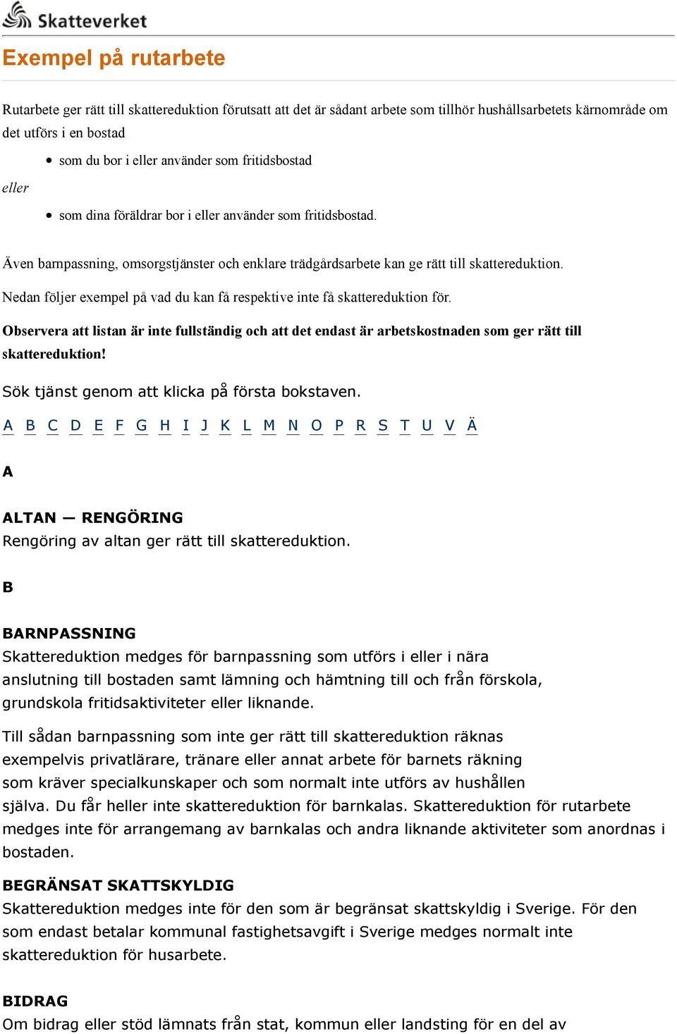 Även barnpassning, omsorgstjänster och enklare trädgårdsarbete kan ge rätt till Nedan följer exempel på vad du kan få respektive inte få skattereduktion för.