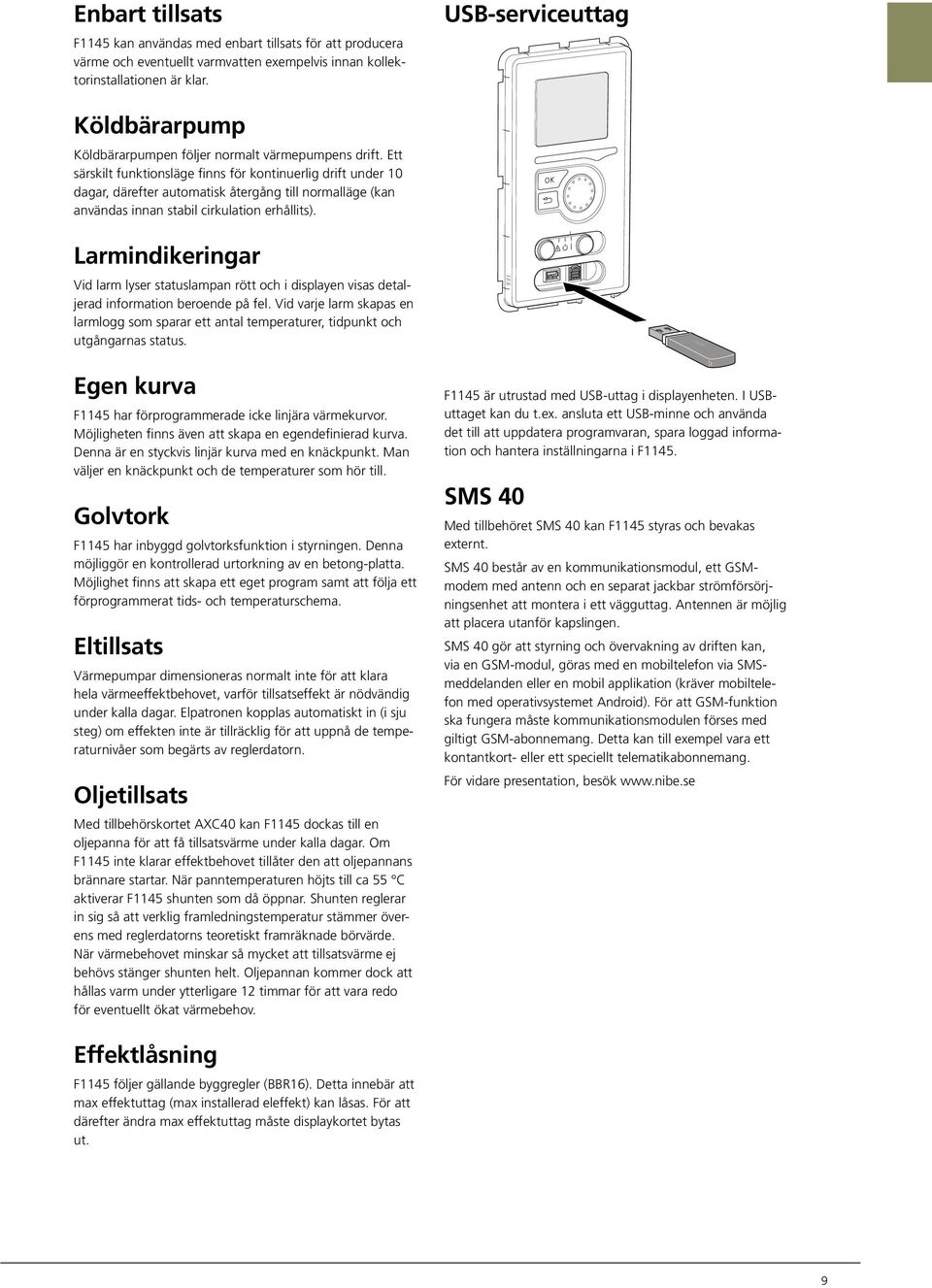 Ett särskilt funktionsläge finns för kontinuerlig drift under 1 dagar, därefter automatisk återgång till normalläge (kan användas innan stabil cirkulation erhållits).