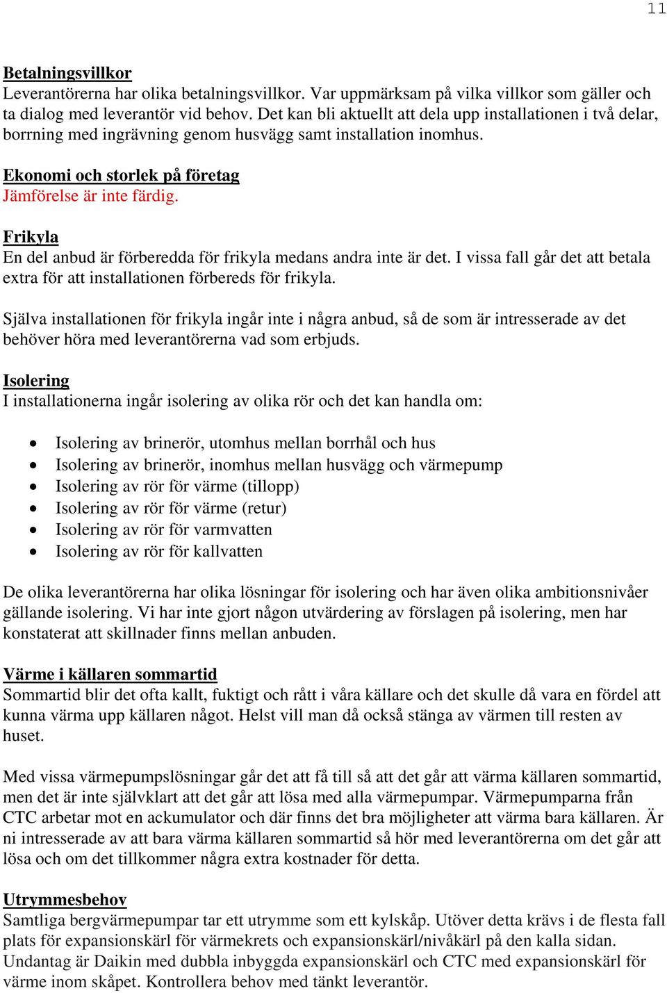 Frikyla En del anbud är förberedda för frikyla medans andra inte är det. I vissa fall går det att betala extra för att installationen förbereds för frikyla.