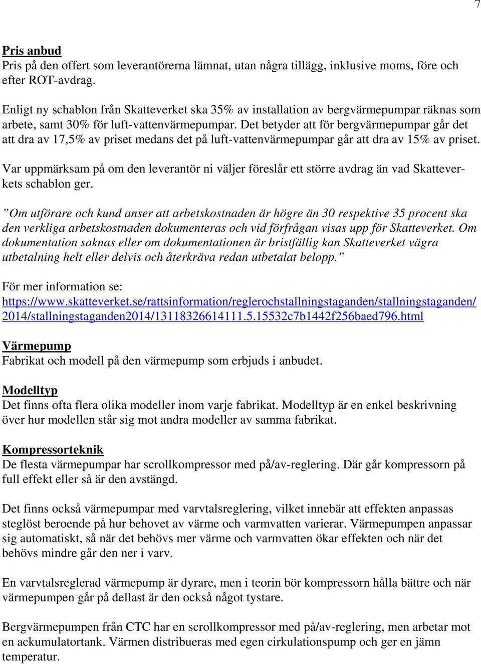 Det betyder att för bergvärmepumpar går det att dra av 17,5% av priset medans det på luft-vattenvärmepumpar går att dra av 15% av priset.